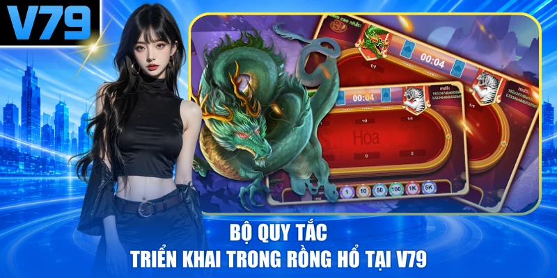 Bộ quy tắc triển khai trong Rồng Hổ tại V79