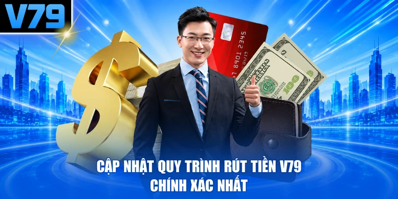 Cập nhật quy trình rút tiền V79 chính xác nhất