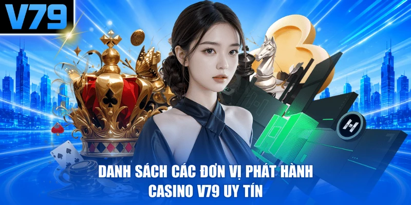 Danh sách các đơn vị phát hành Casino V79 uy tín