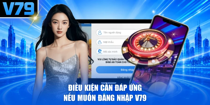 Điều kiện cần đáp ứng nếu muốn đăng nhập V79