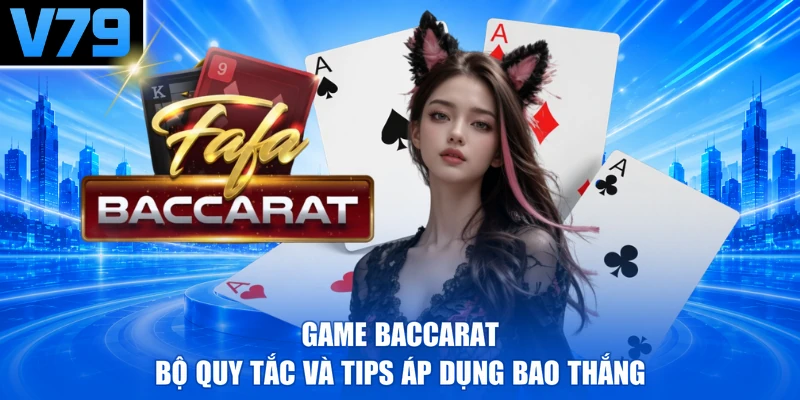 Game Baccarat - Bộ Quy Tắc Và Tips Áp Dụng Bao Thắng