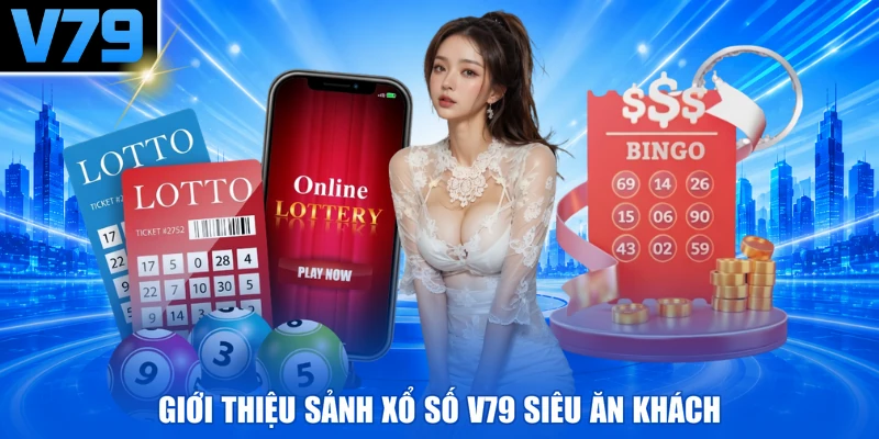 Giới thiệu sảnh xổ số V79 siêu ăn khách