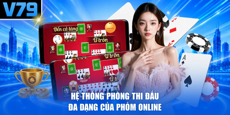 Hệ thống phòng thi đấu đa dạng của Phỏm online