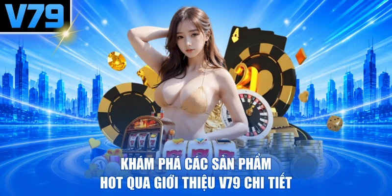 Khám phá các sản phẩm hot qua giới thiệu V79 chi tiết