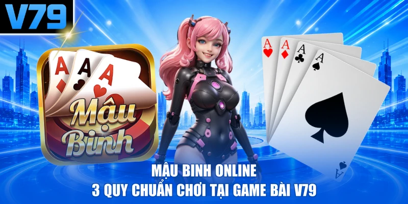 Mậu Binh Online - 3 Quy Chuẩn Chơi Tại Game Bài V79