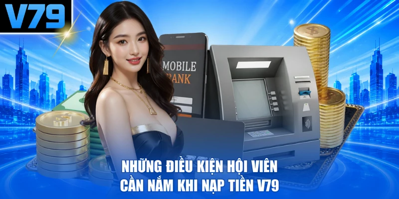 Những điều kiện hội viên cần nắm khi nạp tiền V79