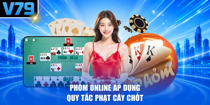 Phỏm online áp dụng quy tắc phạt cây chốt