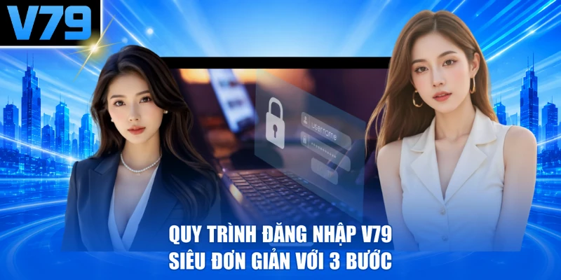 Quy trình đăng nhập V79 siêu đơn giản với 3 bước