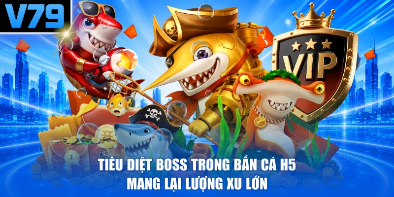 Tiêu diệt boss trong Bắn cá H5 mang lại lượng xu lớn