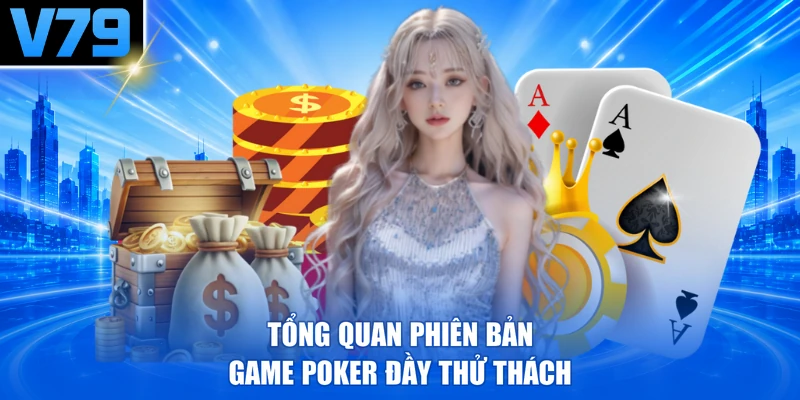 Tổng quan phiên bản game Poker đầy thử thách