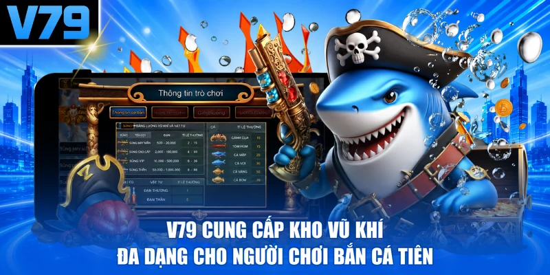 V79 cung cấp kho vũ khí đa dạng cho người chơi Bắn cá tiên