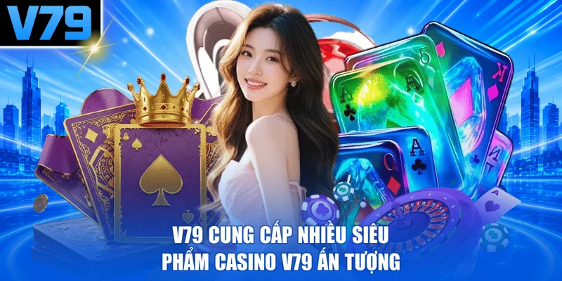 V79 cung cấp nhiều siêu phẩm Casino V79 ấn tượng