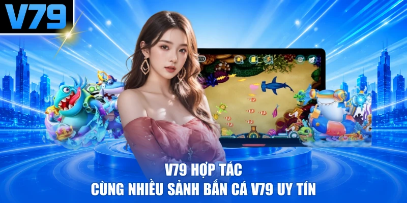 V79 hợp tác cùng nhiều sảnh bắn cá V79 uy tín