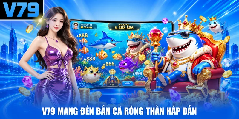 V79 mang đến Bắn cá rồng thần hấp dẫn